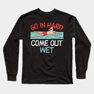 Go In Hard Come Out Wet Long Sleeve T-Shirt